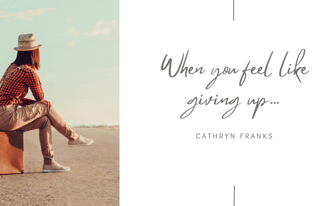 When you feel like giving up
